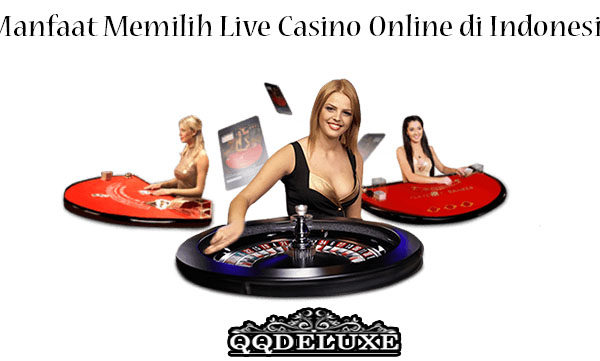 Manfaat Memilih Live Casino Online di Indonesia